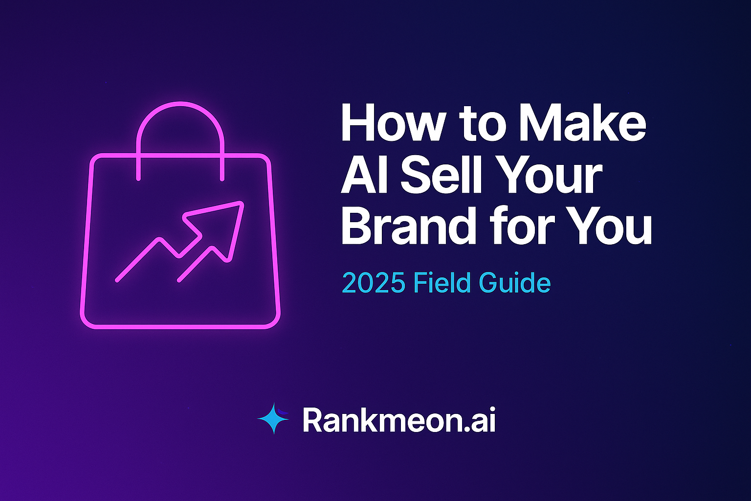 How to Make AI Sell Your Brand for You (2025 Field Guide)